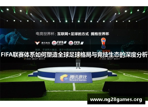 FIFA联赛体系如何塑造全球足球格局与竞技生态的深度分析