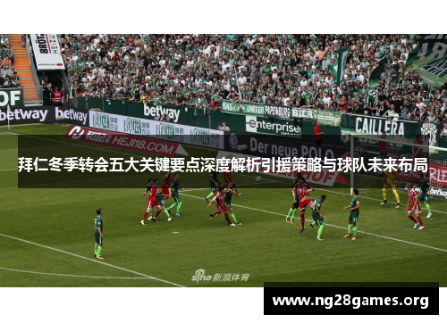 拜仁冬季转会五大关键要点深度解析引援策略与球队未来布局