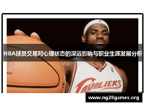 NBA球员交易对心理状态的深远影响与职业生涯发展分析 NBA球员交易对心理状态的深远影响与职业生涯发展分析