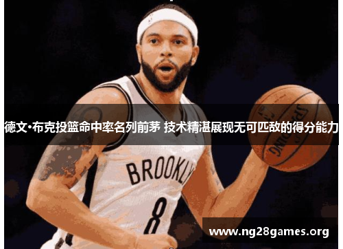德文·布克投篮命中率名列前茅 技术精湛展现无可匹敌的得分能力 德文·布克投篮命中率名列前茅 技术精湛展现无可匹敌的得分能力