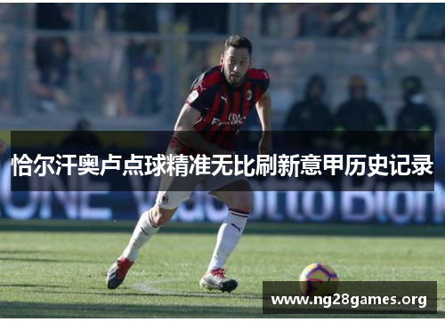 恰尔汗奥卢点球精准无比刷新意甲历史记录