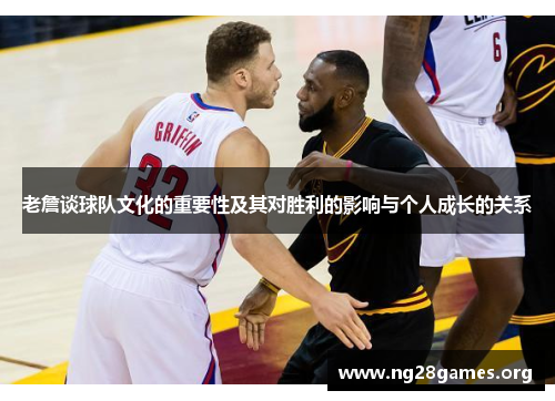 老詹谈球队文化的重要性及其对胜利的影响与个人成长的关系 老詹谈球队文化的重要性及其对胜利的影响与个人成长的关系