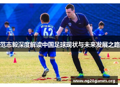 范志毅深度解读中国足球现状与未来发展之路 范志毅深度解读中国足球现状与未来发展之路